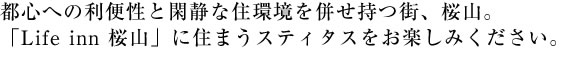 都心への利便性と閑静な住環境を併せ持つ街、桜山。「Life inn 桜山」に住まうスティタスをお楽しみください。